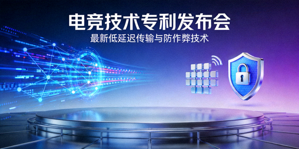 电竞技术专利发布会 - 展示最新的低延迟传输与防作弊技术