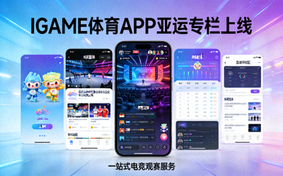 IGAME体育APP亚运专栏上线，提供一站式电竞观赛服务