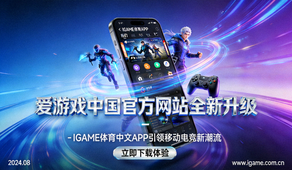 爱游戏中国官方网站全新升级 - IGAME体育中文APP引领移动电竞新潮流