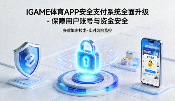 IGAME体育APP安全支付系统全面升级 - 保障用户账号与资金安全