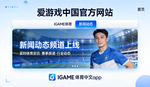 爱游戏中国官方网站IGAME体育中文app新闻动态频道上线首页画面