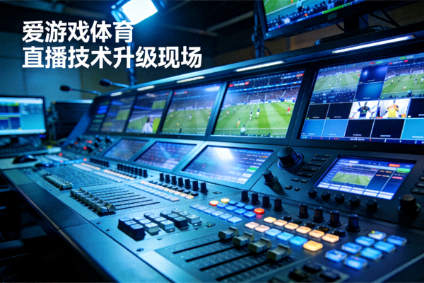 爱游戏体育直播技术升级现场 - 多机位高清赛事转播控制台画面